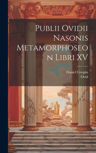 Publii Ovidii Nasonis Metamorphoseon Libri Xv (Latin Edition) Publii Ovidii Nasonis Metamorphoseon Libri Xv (Latin Edition)