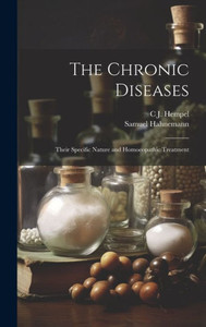 The Chronic Diseases: Their Specific Nature And Homoeopathic Treatment The Chronic Diseases: Their Specific Nature And Homoeopathic Treatment