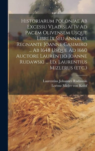 Historiarum Poloniae Ab Excessu Vladislai Iv Ad Pacem Olivensem Usque Libri Ix Seu Annales Regnante Joanne Casimiro ... Ab 1648 Usque Ad 1660 Auctore ... Rudawski ... Ed. Laurentius Mizlerus (Etc.) Historiarum Poloniae Ab Excessu Vladislai Iv Ad Pacem Olivensem Usque Libri Ix Seu Annales Regnante Joanne Casimiro ... Ab 1648 Usque Ad 1660 Auctore ... Rudawski ... Ed. Laurentius Mizlerus (Etc.)