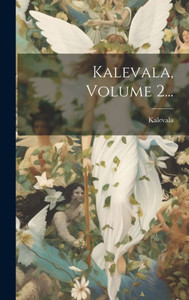 Kalevala, Volume 2... (Finnish Edition)