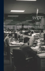 Svea: Nordisk Tidskrift För Vetenskap Och Konst; Volume 1 Svea: Nordisk Tidskrift För Vetenskap Och Konst; Volume 1