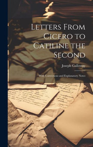 Letters From Cicero To Catiline The Second: With Corrections And Explanatory Notes