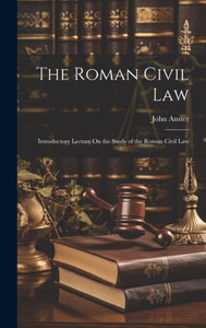 The Roman Civil Law: Introductory Lecture On The Study Of The Roman Civil Law