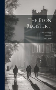 The Eton Register ...: 1871-1880 The Eton Register ...: 1871-1880