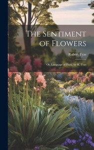 The Sentiment Of Flowers: Or, Language Of Flora, By R. Tyas