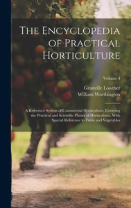 The Encyclopedia Of Practical Horticulture: A Reference System Of Commercial Horticulture, Covering The Practical And Scientific Phases Of ... Reference To Fruits And Vegetables; Volume 4 The Encyclopedia Of Practical Horticulture: A Reference System Of Commercial Horticulture, Covering The Practical And Scientific Phases Of ... Reference To Fruits And Vegetables; Volume 4