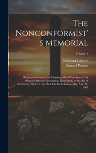 The Nonconformist's Memorial: Being An Account Of The Ministers, Who Were Ejected Or Silenced After The Restoration, Particularly By The Act Of ... On Bartholomew-Day, Aug. 24, 1662; Volume 1 The Nonconformist's Memorial: Being An Account Of The Ministers, Who Were Ejected Or Silenced After The Restoration, Particularly By The Act Of ... On Bartholomew-Day, Aug. 24, 1662; Volume 1