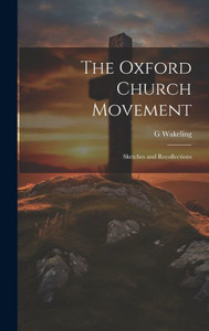 The Oxford Church Movement: Sketches And Recollections The Oxford Church Movement: Sketches And Recollections