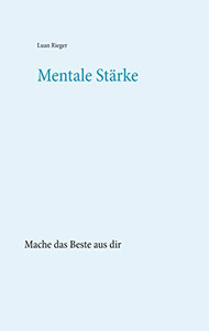 Mentale Stärke: Mache das Beste aus dir (German Edition) Mentale Stärke: Mache das Beste aus dir (German Edition)