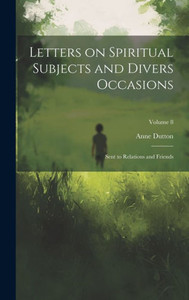 Letters On Spiritual Subjects And Divers Occasions: Sent To Relations And Friends; Volume 8