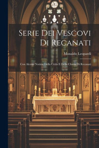 Serie Dei Vescovi Di Recanati: Con Alcune Notizie Della Cittla E Della Chiesa Di Recanati (Italian Edition)