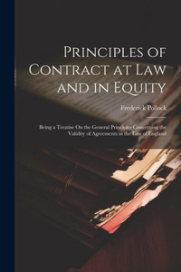 Principles Of Contract At Law And In Equity: Being A Treatise On The General Principles Concerning The Validity Of Agreements In The Law Of England Principles Of Contract At Law And In Equity: Being A Treatise On The General Principles Concerning The Validity Of Agreements In The Law Of England