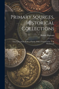 Primary Sources, Historical Collections: The Coins Of The Sháhs Of Persia, With A Foreword By T. S. Wentworth Primary Sources, Historical Collections: The Coins Of The Sháhs Of Persia, With A Foreword By T. S. Wentworth
