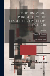 Modern Music, Published By The League Of Composers, 1924-1946: An Analytic Index; Volume 1
