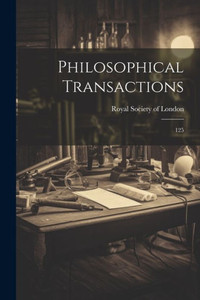 Philosophical Transactions: 125 Philosophical Transactions: 125