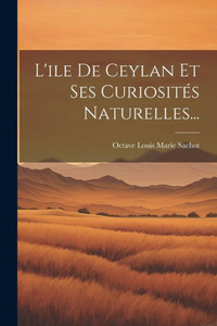 L'Ile De Ceylan Et Ses Curiosités Naturelles... (French Edition) L'Ile De Ceylan Et Ses Curiosités Naturelles... (French Edition)
