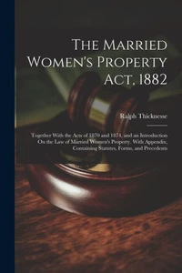 The Married Women's Property Act, 1882: Together With The Acts Of 1870 And 1874, And An Introduction On The Law Of Married Women's Property. With Appendix, Containing Statutes, Forms, And Precedents