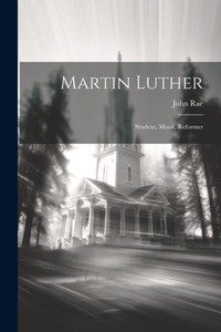 Martin Luther: Student, Monk, Reformer Martin Luther: Student, Monk, Reformer