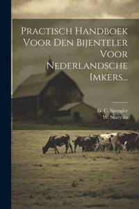 Practisch Handboek Voor Den Bijenteler Voor Nederlandsche Imkers... (Dutch Edition)