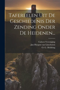 Tafereelen Uit De Geschiedenis Der Zending Onder De Heidenen... (Dutch Edition)