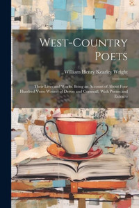 West-Country Poets: Their Lives And Works. Being An Account Of About Four Hundred Verse Writers Of Devon And Cornwall, With Poems And Extracts West-Country Poets: Their Lives And Works. Being An Account Of About Four Hundred Verse Writers Of Devon And Cornwall, With Poems And Extracts