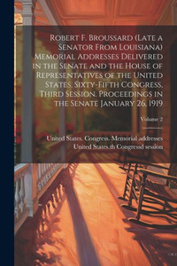 Robert F. Broussard (Late A Senator From Louisiana) Memorial Addresses Delivered In The Senate And The House Of Representatives Of The United States, ... In The Senate January 26, 1919; Volume 2