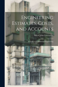 Engineering Estimates, Costs, And Accounts: A Guide To Commercial Engineering