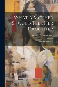 What A Mother Should Tell Her Daughter: Book Two In A Series