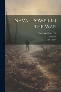 Naval Power In The War: (1914-1917) Naval Power In The War: (1914-1917)
