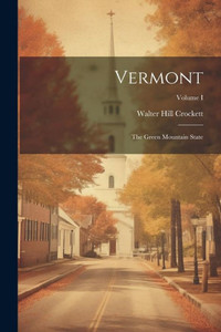 Vermont: The Green Mountain State; Volume I Vermont: The Green Mountain State; Volume I