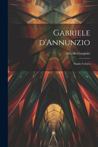 Gabriele D'Annunzio: Studio Critico (Italian Edition)