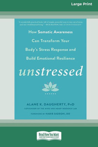 Unstressed: How Somatic Awareness Can Transform Your Body's Stress Response And Build Emotional Resilience [Large Print 16 Pt Edition]