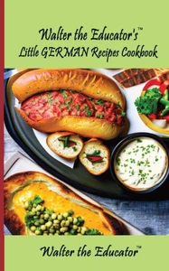 Walter The Educator's Little German Recipes Cookbook (No Pictures Cookbook)