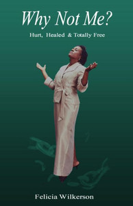 Why Not Me?: Hurt, Healed & Totally Free