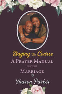 Staying The Course: A Prayer Manual For Your Marriage Staying The Course: A Prayer Manual For Your Marriage