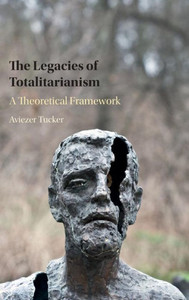 The Legacies Of Totalitarianism: A Theoretical Framework The Legacies Of Totalitarianism: A Theoretical Framework
