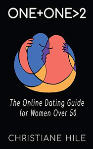 One + One >2: The Online Dating Guide for Women Over 50 One + One >2: The Online Dating Guide for Women Over 50
