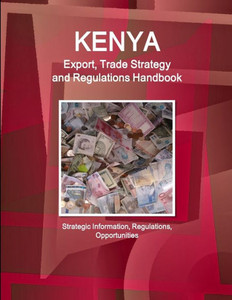 Kenya Export, Trade Strategy And Regulations Handbook - Strategic Information, Regulations, Opportunities (World Strategic And Business Information Library) Kenya Export, Trade Strategy And Regulations Handbook - Strategic Information, Regulations, Opportunities (World Strategic And Business Information Library)