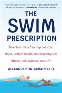 The Swim Prescription: How Swimming Can Improve Your Mood, Restore Health, Increase Physical Fitness And Revitalize Your Life The Swim Prescription: How Swimming Can Improve Your Mood, Restore Health, Increase Physical Fitness And Revitalize Your Life