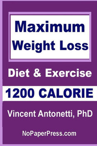 Maximum Weight Loss - 1200 Calorie: Using Diet And Exercise Maximum Weight Loss - 1200 Calorie: Using Diet And Exercise