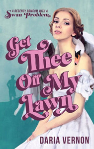 Get Thee Off My Lawn: A Regency Romcom With A Swan Problem Get Thee Off My Lawn: A Regency Romcom With A Swan Problem