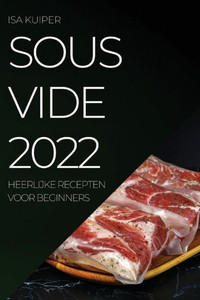 Sous Vide 2022: Heerlijke Recepten Voor Beginners (Dutch Edition)