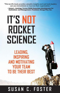It's Not Rocket Science: Leading, Inspiring And Motivating Your Team To Be Their Best It's Not Rocket Science: Leading, Inspiring And Motivating Your Team To Be Their Best