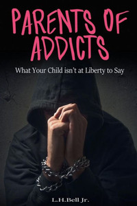 Parents Of Addicts: What Your Child Isn'T At Liberty To Say