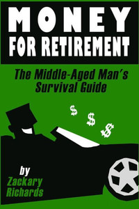 Money For Retirement: The Middle-Aged Man's Survival Guide Money For Retirement: The Middle-Aged Man's Survival Guide