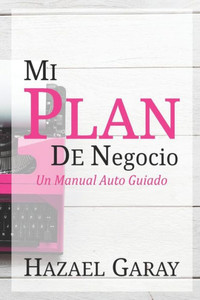 Mi Plan De Negocio: Un Manual Auto Guiado (Spanish Edition)