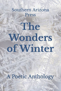 The Wonders Of Winter: A Poetic Anthology The Wonders Of Winter: A Poetic Anthology