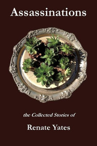 Assassinations: The Collected Stories Of Renate Yates