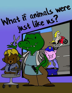 What If Animals Were Just Like Us? (The 'What If' Series) What If Animals Were Just Like Us? (The 'What If' Series)