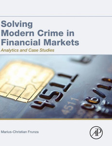 Solving Modern Crime In Financial Markets: Analytics And Case Studies Solving Modern Crime In Financial Markets: Analytics And Case Studies